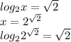 log_2x= \sqrt{2} \\ x=2 ^{ \sqrt{2} } \\ log_2 2^{ \sqrt{2 } }= \sqrt{2}