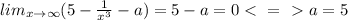 lim_{x\to \infty}(5-\frac{1}{x^3}-a)=5-a=0 \ \textless \ =\ \textgreater \ a=5