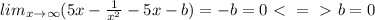 lim_{x\to \infty}(5x-\frac{1}{x^2}-5x-b)=-b=0 \ \textless \ =\ \textgreater \ b=0