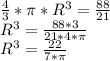 \frac{4}{3}*\pi * R^{3}=\frac{88}{21} \\R^{3}=\frac{88*3}{21*4*\pi } \\R^{3}=\frac{22}{7*\pi }