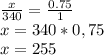 \frac{x}{340} = \frac{0.75}{1} \\ x=340*0,75 \\ x=255