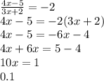 \frac{4x-5}{3x+2}=-2 \\ &#10;4x-5=-2(3x+2) \\ &#10;4x-5=-6x-4 \\ &#10;4x+6x=5-4 \\ &#10;10x=1 \\ &#10;0.1