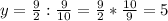 y= \frac{9}{2} : \frac{9}{10} = \frac{9}{2} * \frac{10}{9} =5