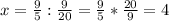 x= \frac{9}{5} : \frac{9}{20} = \frac{9}{5} * \frac{20}{9} =4