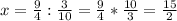 x= \frac{9}{4} : \frac{3}{10} = \frac{9}{4} * \frac{10}{3} = \frac{15}{2}