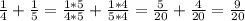 \frac{1}{4} + \frac{1}{5} = \frac{1*5}{4*5} + \frac{1*4}{5*4} = \frac{5}{20} + \frac{4}{20} = \frac{9}{20}