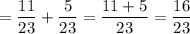 \displaystyle =\frac{11}{23}+\frac{5}{23}=\frac{11+5}{23}=\frac{16}{23}