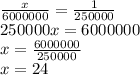 \frac{x}{6000000} = \frac{1}{250000} \\ 250000x=6000000 \\ x= \frac{6000000}{250000} \\ x=24