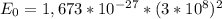 E_{0} = 1,673*10^{-27}*(3 *10^{8} )^{2}