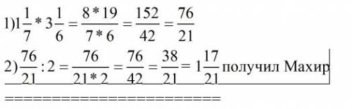 Махир перемножил дроби 1 целых 1/7 и 3 целых 1/6. затем он нашел половину полученного числа. какое ч