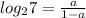 log_2 7=\frac{a}{1-a}