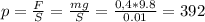 p= \frac{F}{S}= \frac{mg}{S}= \frac{0,4*9.8}{0.01} =392