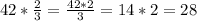 42* \frac{2}{3} = \frac{42*2}{3} =14*2=28