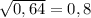 \sqrt{0,64} = 0,8