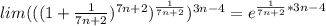 lim (((1 + \frac{1}{7n+2 })^{7n+2})^{ \frac{1}{7n+2}})^{3n-4} = e^{\frac{1}{7n+2} * 3n-4}