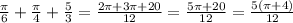 \frac{\pi }{6} + \frac{\pi }{4} + \frac{5}{3} = \frac{2\pi +3\pi +20}{12} = \frac{5\pi +20}{12} = \frac{5(\pi +4)}{12}