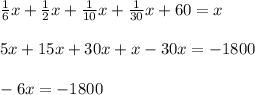 \frac{1}{6} x+ \frac{1}{2} x+ \frac{1}{10} x+ \frac{1}{30} x+60=x \\ \\ 5x+15x+30x+x-30x=-1800 \\ \\ -6x=-1800