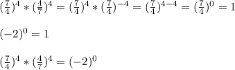 ( \frac{7}{4})^4*( \frac{4}{7})^4= ( \frac{7}{4})^4*( \frac{7}{4})^{-4}=( \frac{7}{4})}^{4-4}=( \frac{7}{4})^0=1 \\\\(-2)^0=1\\\\ ( \frac{7}{4})^4*( \frac{4}{7})^4=(-2)^0