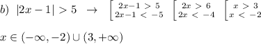 b)\; \; |2x-1|\ \textgreater \ 5\; \; \to \; \; \left [ {{2x-1\ \textgreater \ 5} \atop {2x-1\ \textless \ -5}} \right. \; \left [ {{2x\ \textgreater \ 6} \atop {2x\ \textless \ -4}} \right. \; \left [ {{x\ \textgreater \ 3} \atop {x\ \textless \ -2}} \right. \\\\x\in (-\infty ,-2)\cup (3,+\infty )