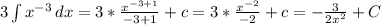 3\int\limits {x^{-3} \, dx = 3* \frac{x^{-3+1}}{-3+1} +c= 3* \frac{x^{-2}}{-2} +c= -\frac{3}{2x^2} +C