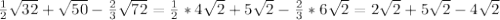 \frac{1}{2} \sqrt{32}+ \sqrt{50} - \frac{2}{3} \sqrt{72} = \frac{1}{2}*4 \sqrt{2}+5 \sqrt{2}- \frac{2}{3} *6 \sqrt{2}=2 \sqrt{2}+5 \sqrt{2}-4 \sqrt{2}