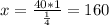 x= \frac{40*1}{ \frac{1}{4} } =160