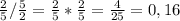 \frac{2}{5} / \frac{5}{2}= \frac{2}{5}* \frac{2}{5}= \frac{4}{25}=0,16