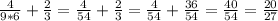 \frac{4}{9*6} + \frac{2}{3} = \frac{4}{54} + \frac{2}{3} = \frac{4}{54} + \frac{36}{54}= \frac{40}{54} = \frac{20}{27}