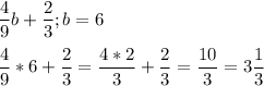 \displaystyle \frac{4}{9}b+ \frac{2}{3}; b=6\\\\ \frac{4}{9}*6+ \frac{2}{3}= \frac{4*2}{3}+ \frac{2}{3}= \frac{10}{3}=3 \frac{1}{3}