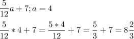 \displaystyle \frac{5}{12}a+7; a=4\\\\ \frac{5}{12}*4+7= \frac{5*4}{12}+7= \frac{5}{3}+7=8 \frac{2}{3}