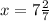 x=7\frac{2}{7}