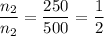 \dfrac{n_{2} }{n_{2}} = \dfrac{250}{500 } = \dfrac{1}{2}