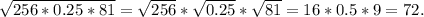 \sqrt{256*0.25*81} = \sqrt{256}* \sqrt{0.25}* \sqrt{81} =16*0.5*9=72.