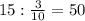 15 : \frac{3}{10} =50