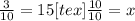 \frac{3}{10}=15 [tex] \frac{10}{10}=x