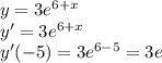 y=3e^{6+x} \\ &#10;y'=3e^{6+x} \\ &#10;y'(-5)=3e^{6-5}=3e