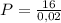 P = \frac{16}{0,02}