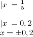 |x|=\frac{1}{5}\\\\|x|=0,2\\x=\pm0,2