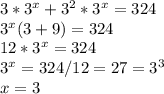 3*3^{x} +3^2*3^x=324 \\ 3^x(3+9)=324 \\ 12*3^x=324 \\ 3^x=324/12=27=3^3 \\ x=3