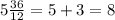 5 \frac{36}{12}=5+3=8