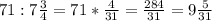 71:7 \frac{3}{4} =71* \frac{4}{31} = \frac{284}{31}=9 \frac{5}{31}