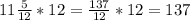 11 \frac{5}{12} * 12= \frac{137}{12} *12=137&#10;