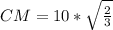 CM=10* \sqrt{ \frac{2}{3}}