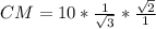 CM=10* \frac{1}{\sqrt{3} } *{\frac{ \sqrt{2} }{1} }