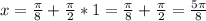 x= \frac{ \pi }{8}+ \frac{ \pi }{2}*1= \frac{ \pi }{8}+ \frac{ \pi }{2}= \frac{5 \pi }{8}