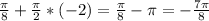 \frac{ \pi }{8}+ \frac{ \pi }{2}*(-2)= \frac{ \pi }{8}- \pi =- \frac{7 \pi }{8}