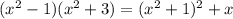 ( x^2 - 1)( x^2 + 3) = ( x^2 + 1)^2 + x