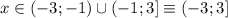 x \in ( -3 ; -1 ) \cup ( -1 ; 3 ] \equiv ( -3 ; 3 ]