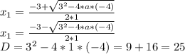 x_{1}=\frac{-3+ \sqrt{3^{2}-4*a*(-4)} }{2*1} \\ x_{1}=\frac{-3- \sqrt{3^{2}-4*a*(-4)} }{2*1} \\ D=3^{2}-4*1*(-4)=9+16=25