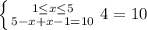 \left \{ {{ 1\leq x \leq 5} \atop {5-x+x-1=10}} \right. 4 = 10